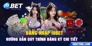 Đăng Nhập I9bet - Hướng Dẫn Quy Trình Đăng Ký Chi Tiết