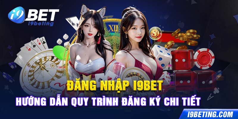 Đăng Nhập I9bet - Hướng Dẫn Quy Trình Đăng Ký Chi Tiết