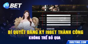 Bí Quyết Đăng Ký I9bet Thành Công Không Thể Bỏ Qua