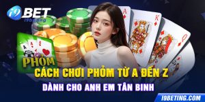 Cách Chơi Phỏm Từ A Đến Z Dành Cho Anh Em Tân Binh