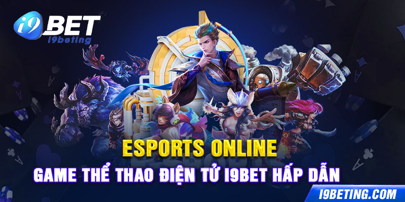 Esports Online - Game Thể Thao Điện Tử I9Bet Hấp Dẫn