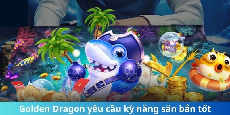 Golden Dragon yêu cầu kỹ năng săn bắn tốt