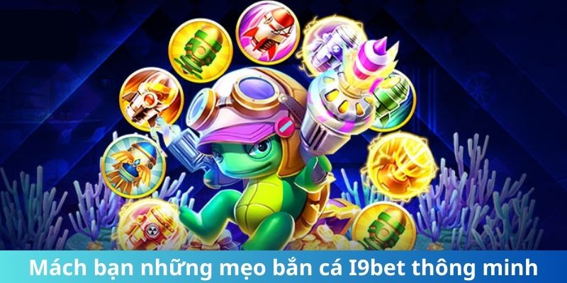 Mách bạn những mẹo bắn cá I9bet thông minh