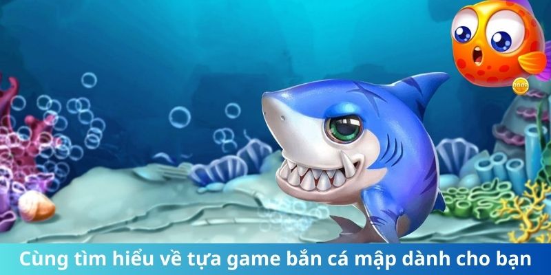 Cùng tìm hiểu về tựa game bắn cá mập dành cho bạn