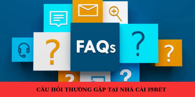 FAQs câu hỏi thường gặp liên quan đến tài khoản thành viên I9bet