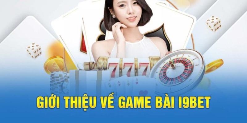 Tìm hiểu tổng quan về game bài I9bet