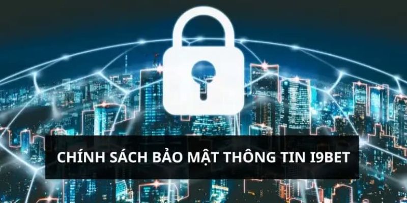 Vài nét về Chính sách bảo mật tại I9bet