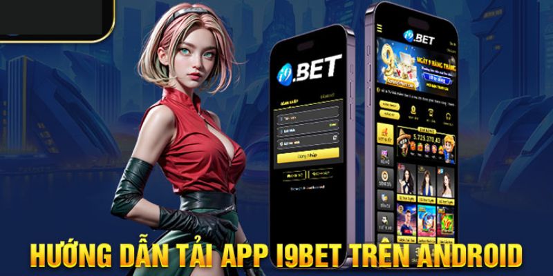 Hướng dẫn tải app I9bet trên hệ điều hành Android 