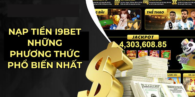 Nạp tiền I9bet những phương thức phổ biến nhất