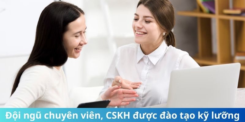 Đội ngũ chuyên viên, CSKH được đào tạo kỹ lưỡng