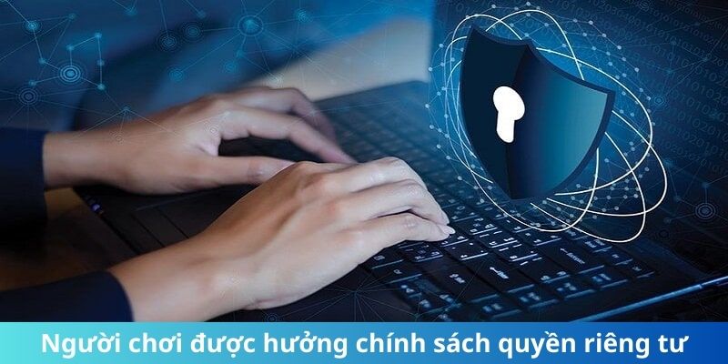 Người chơi được bảo đảm các quyền riêng tư theo chính sách