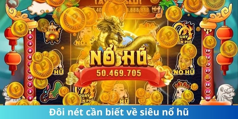 Đôi nét cần biết về siêu nổ hũ