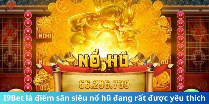 I9Bet là điểm săn siêu nổ hũ đang rất được yêu thích