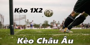 Kèo Châu Âu Là Gì? Chia Sẻ Cách Chơi 1x2 Từ Cao Thủ