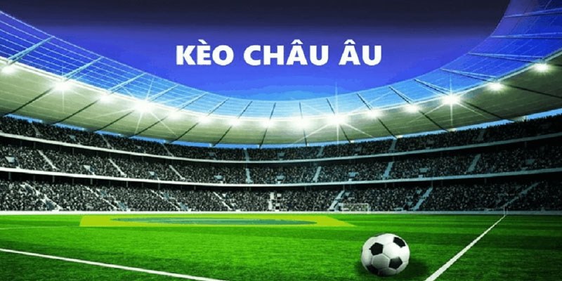 Kèo châu Âu - hình thức chốt cược nổi bật trong bóng đá