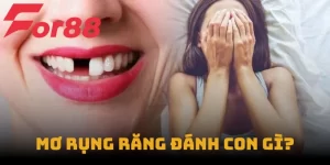 Mơ Rụng Răng Đánh Con Gì? Giải Mã Giấc Mơ Để Thử Vận May